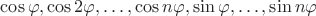 $\cos\varphi,\cos2\varphi,\ldots,\cos n\varphi,\sin\varphi,\ldots,\sin n\varphi$