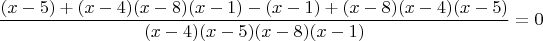 $$ \frac {(x-5)+(x-4)(x-8)(x-1)-(x-1)+(x-8)(x-4)(x-5)} {(x-4)(x-5)(x-8)(x-1)}=0$$