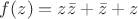 $f (z)=z \bar{z}+\bar{z}+z$