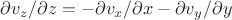 $\partial v_z/\partial z = - \partial v_x/\partial x - \partial v_y/\partial y $