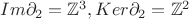 $Im\partial_{2}=\mathbb{Z}^3,  Ker\partial_{2}=\mathbb{Z}^2$