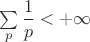 $\sum \limits_{p}\dfrac{1}{p}<+\infty$