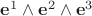 $\mathbf e^1 \wedge \mathbf e^2 \wedge \mathbf e^3$