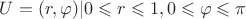 $U={(r,\varphi)|0\leqslant r\leqslant 1, 0\leqslant\varphi\leqslant \pi}$