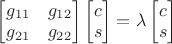 $\begin{bmatrix}g_{11}&g_{12}\\g_{21}&g_{22}\end{bmatrix}\begin{bmatrix}c\\s\end{bmatrix}=\lambda\begin{bmatrix}c\\s\end{bmatrix}$