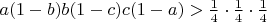 $a(1-b)b(1-c)c(1-a)>\frac 14\cdot\frac 14\cdot\frac 14$