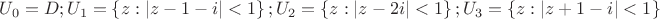 $U_0=D; U_1=\left\lbrace z:\left\lvert z-1-i\right\rvert<1\right\rbrace; U_2=\left\lbrace z:\left\lvert z-2i\right\rvert<1\right\rbrace; U_3=\left\lbrace z:\left\lvert z+1-i\right\rvert<1\right\rbrace$