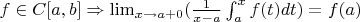 $f \in C[a,b] \Rightarrow   \lim_{x\rightarrow a+0} (\frac{ 1}{x-a } \int_{a }^{x}f(t)dt)=f(a)   $