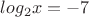 $log_2{x}=-7$