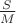 $\frac{S}{M}$