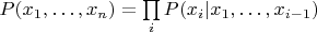 $P(x_1, \ldots, x_n) = \prod\limits_i P(x_i | x_1, \ldots, x_{i - 1})$