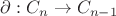 $\partial:C_n\to C_{n-1}$ $\partial:C_n\to C_{n-1}$
