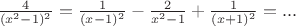 $\frac4{(x^2-1)^2}=\frac1{(x-1)^2}-\frac2{x^2-1}+\frac1{(x+1)^2}=...$ $\frac4{(x^2-1)^2}=\frac1{(x-1)^2}-\frac2{x^2-1}+\frac1{(x+1)^2}=...$