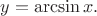 $y=\arcsin x.$