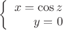 $\left\{
\begin{array}{rcl}
 x=\cos z \\
 y=0 \\
\end{array}
\right.$