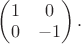 $\begin{pmatrix}1&0\\0&-1\end{pmatrix}.$