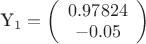 \mathbf{Y_{1}} =
\left( \begin{array}{ccc}
0.97824 \\
-0.05 \\
\end{array} \right)
$$