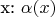 x: \alpha(x)