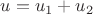$u=u_1+u_2$
