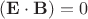 $(\mathbf E \cdot \mathbf B) = 0$