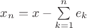$x_n=x-\sum\limits_{k=1}^{n}e_k$