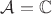 $\mathcal A = \mathbb C$
