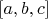 $[a, b, c]$