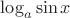 $\log_a \sin x$