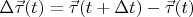 $\Delta\vec\tau(t)=\vec\tau(t+\Delta t)-\vec\tau(t)$