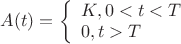 $A(t)=\left\{ \begin{array}{l}K, 0<t<T\\0,t>T\end{array} \right.$