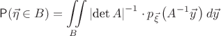 $$
\mathsf P(\vec{\eta}\in B) =                                               
\iint\limits_B {\lvert \textrm{det}\,A \rvert}^{-1}\cdot p_{\vec{\xi}\,}\bigl(A^{-1}\vec{y}\,\bigr)\,d\vec{y}$$