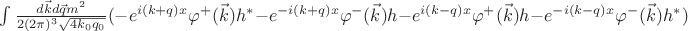 $\int\limits\frac{d\vec{k}d\vec{q}m^2}{2(2\pi)^{3}\sqrt{4k_0q_0}}(-e^{i(k+q)x}\varphi^+(\vec{k})h^*-e^{-i(k+q)x}\varphi^-(\vec{k})h-e^{i(k-q)x}\varphi^+(\vec{k})h-e^{-i(k-q)x}\varphi^-(\vec{k})h^*)$