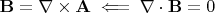 $\mathbf{B}=\nabla \times \mathbf{A}  \impliedby \nabla \cdot\mathbf{B}=0$