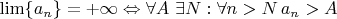 $\lim \{a_n\}=+\infty \Leftrightarrow \forall A \,\,\exists N: \forall n>N \,a_n>A$