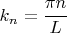 $k_n=\cfrac{\pi n}{L}$