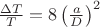 $\frac{\Delta T}{T} = 8 \left ( \frac{a}{D} \right ) ^ 2$