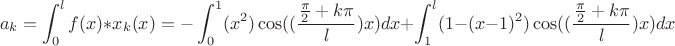 $$
a_k=\int_{0}^{l}f(x)*x_k(x)= -\int_{0}^{1}(x^2)\cos((\frac{\frac{\pi}{2}+k\pi}{l})x)dx + \int_{1}^{l}(1-(x-1)^2)\cos((\frac{\frac{\pi}{2}+k\pi}{l})x)dx
$$