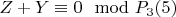 $Z + Y \equiv 0 \mod P_3\engo(5)$