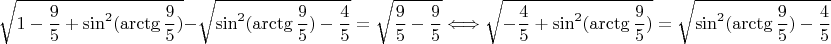 $$ \sqrt{1-\dfrac{9}{5}+\sin^2 (\arctg \dfrac{9}{5})} - \sqrt{\sin^2 (\arctg \dfrac{9}{5}) - \dfrac{4}{5}} = \sqrt{\dfrac{9}{5} - \dfrac{9}{5}} \Longleftrightarrow 
 \sqrt{-\dfrac{4}{5}+\sin^2 (\arctg \dfrac{9}{5})} = \sqrt{\sin^2 (\arctg \dfrac{9}{5}) - \dfrac{4}{5}}$$