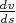 $\frac{dv}{ds}$