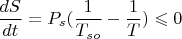 $$\frac {dS}{dt}=P_s(\frac {1}{T_{so}}-\frac {1}{T})\leqslant 0$$