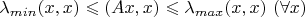 $\lambda_{min}(x,x) \leqslant (Ax,x) \leqslant \lambda_{max}(x,x)\  (\forall x)$