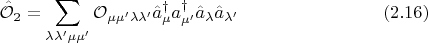 $$
\hat {\mathcal O}_2 = \sum \limits_{\lambda \lambda' \mu \mu'} \mathcal O_{\mu \mu' \lambda \lambda'} \hat a^\dagger_\mu a^\dagger_{\mu'} \hat a_\lambda \hat a_{\lambda'} \eqno{(2.16)}
$$