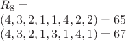 $$\begin{array}{l}R_8=\\
(4,3,2,1,1,4,2,2)=65\\
(4,3,2,1,3,1,4,1)=67\end{array}$$