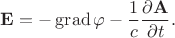 $\mathbf{E}=-\operatorname{grad}\varphi-\dfrac{1}{c}\dfrac{\partial\mathbf{A}}{\partial t}.$ $\mathbf{E}=-\operatorname{grad}\varphi-\dfrac{1}{c}\dfrac{\partial\mathbf{A}}{\partial t}.$