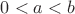 $ 
0<a<b
$