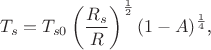 $$T_s=T_{s0}\left(\frac{R_s}{R}\right)^{\frac 12}(1-A)^{\frac 14}\text{,}$$