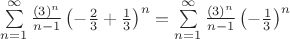 $\sum\limits_{n=1}^{\infty}\frac{(3)^n}{n-1}\left(-\frac{2}{3}+\frac{1}{3}\right)^n=\sum\limits_{n=1}^{\infty}\frac{(3)^n}{n-1}\left(-\frac{1}{3}\right)^n$