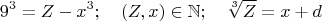 $$9^3=Z-x^3;\quad (Z,x)\in \mathbb{N};\quad \sqrt[3]{Z}=x+d$$