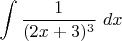 $\displaystyle \int \displaystyle \frac{1}{(2x+3)^{3} } \, \, dx $